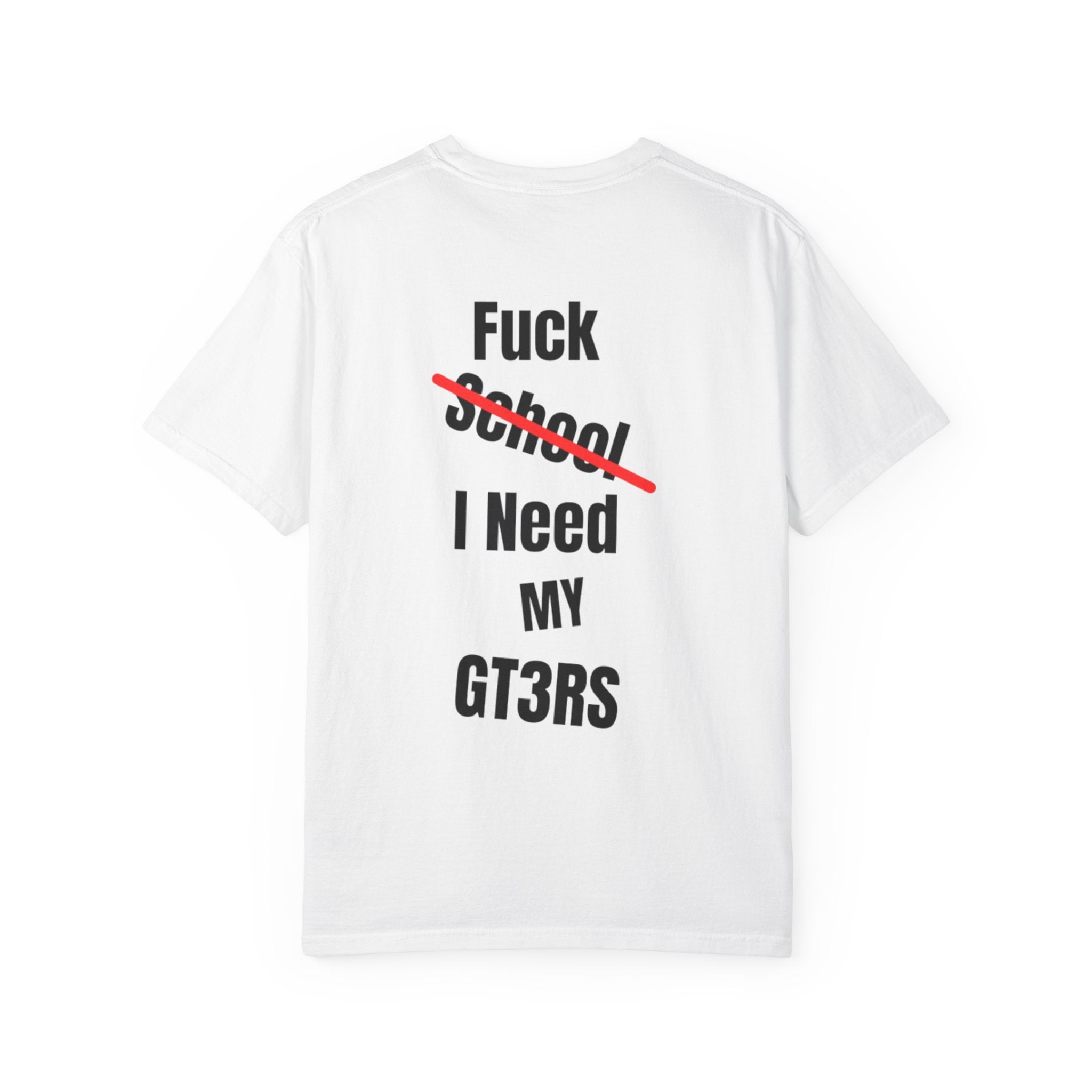 T-SHIRT FUCK SCHOOL I NEED MY GT3RS